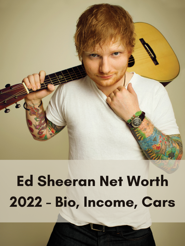 Ed Sheeran Net Worth 2022 – Bio, Income, Cars