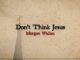 Don’t Think Jesus Lyrics - Morgan Wallen