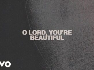 O Lord, You’re Beautiful Lyrics - Chris Tomlin & Steffany Gretzinger