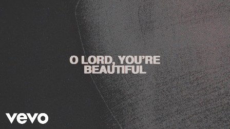 O Lord, You’re Beautiful Lyrics - Chris Tomlin & Steffany Gretzinger