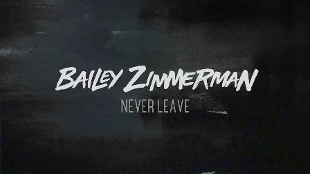 Never Leave Lyrics - Bailey Zimmerman