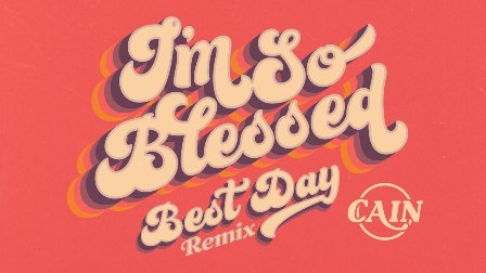 I'm So Blessed (Best Day Remix) Lyrics - CAIN