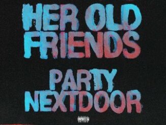 Her Old Friends Lyrics - PARTYNEXTDOOR