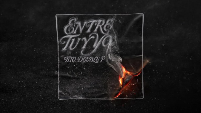 ENTRE TÚ Y YO Lyrics - Tito Double P